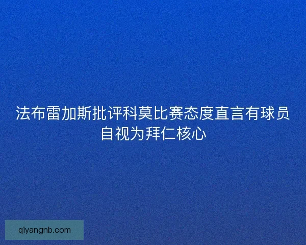 法布雷加斯批评科莫比赛态度直言有球员自视为拜仁核心